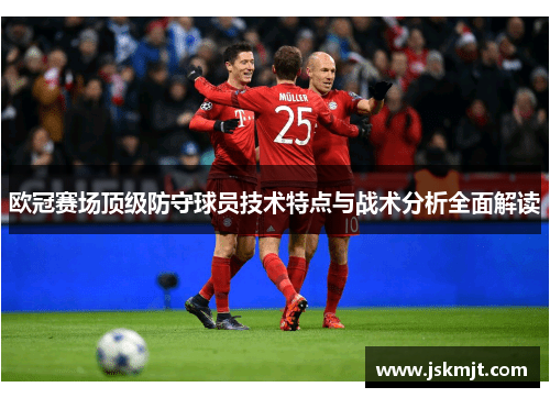 欧冠赛场顶级防守球员技术特点与战术分析全面解读